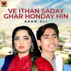 About Ve Ithan Saday Ghar Honday Hin Song