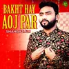Bakht Hay Aoj Par