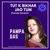 Tut K Bikhar Jao (Female Version )