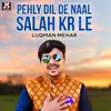 Pehly Dil De Naal Salah Kr Le