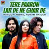 About Tere Paaron Lar De Ne Ghar De Song