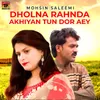 About Dholna Rahnda Akhiyan Tun Dor Aey Song