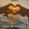 About Mar Ke Tujhpe Song