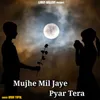 About Mujhe Mil Jaye Pyar Tera Song