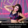 About Chora Girlfriend Banayele Teri Song