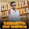 About GADARIYA KON KEHVEGA Song