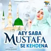 Aey Saba Mustafa Se Kehdena