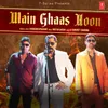 About Main Ghaas Hoon Song