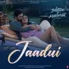 About Jaadui (From "Tu Jhoothi Main Makkaar") Song