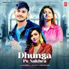 About Dhunga Pe Nakhra Song