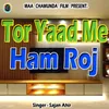 About Tor Yaad Me Ham Roj Song