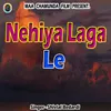 About Nehiya Laga Le Song