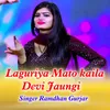 Laguriya Mato kaila Devi Jaungi