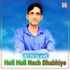 About Holi Holi Nach Bhabhiye Song