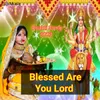 About Blessed Are You Lord Song
