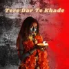 About Tere Dar Te Khade Song