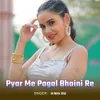 About Pyar Me Pagal Bhaini Re Song