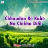 About Chhaudan Ke Kahe Na Chikha Dihl nf Song