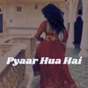 Pyar Hua Hai