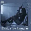 About Bhaiya Jee Rangdar Song