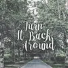About Turn It Back Around Song