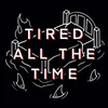 TIRED ALL THE TIME