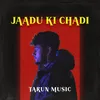 JAADU KI CHADI