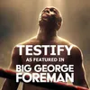 About Testify (As Featured In "Big George Foreman") Song
