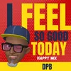 About I Feel So Good Today Song