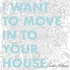 About I Want To Move In To Your House Song