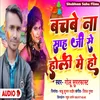 About Bachabe Na Sah Ji Se Holi Me Ho Bhojpuri Song