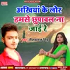 About Ankhiya Ke Lor Hamse Chhupawal Na Jai Re bhojpuri Sad song Song