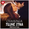 About Chahunga Tujhe Etna Song