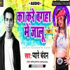 About Ka Kare Bagaha Me Jalu Bhojpuri song Song