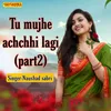 About Tu Mujhe Achchhi Lagi Part 2 Song