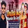 Dulha Ke Murder Ho Jayi Bhojpuri