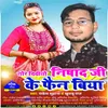 About Tor Didio Nishad Ji Ke Fain Biya Song