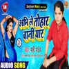 About Abhi Le Tohar Bani Yar Bhojpuri Song