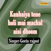 About Kanhaiya Tene Hori Mai Machai Aisi Dhoom Song