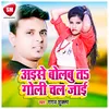 About Aise Bolelu Ta Goli Chal Jai Bhojpuri Song