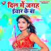 About Dil Me Jagah Iyar Ke Ba Bhojpuri Song