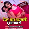 Devru Jota Na Jawaniya Du Char Chas Ho Bhojpuri