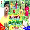 About Kahe Gaile Dur Choudi Ge Song