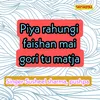 About Piya Rahungi Faishan Mai Gori Tu Matja Song