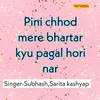 About Pini Chhod Mere Bhartar Kyu Pagal Hori Nar Song