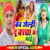 About Ban Gelhi Du Bachha Ke Mai Bhojpuri Song