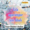About Lila Aparampar Teri Kholi Song