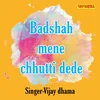 Badshah Mene Chhutti Dede