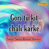 About Gori Tu Kit Chali Karke Song