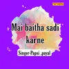 About Mai Baitha Sadi Karne Song